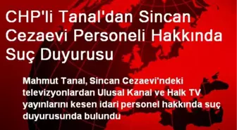 CHP'li Tanal'dan Sincan Cezaevi Personeli Hakkında Suç Duyurusu