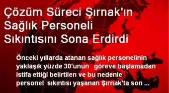 Çözüm Süreci Şırnak'ın Sağlık Personeli Sıkıntısını Sona Erdirdi