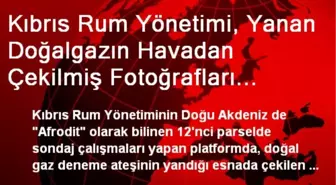 Kıbrıs Rum Yönetimi, Yanan Doğalgazın Havadan Çekilmiş Fotoğrafları Basına Dağıttı