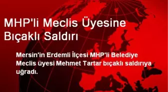 MHP'li Meclis Üyesine Bıçaklı Saldırı