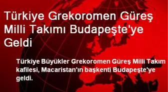 Türkiye Grekoromen Güreş Milli Takımı Budapeşte'ye Geldi