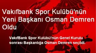 Vakıfbank Spor Kulübü'nün Yeni Başkanı Osman Demren Oldu