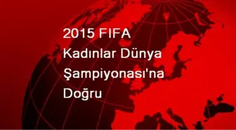 2015 FIFA Kadınlar Dünya Şampiyonası'nın Kadrosu Belli Oldu