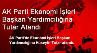 AK Parti Ekonomi İşleri Başkan Yardımcılığına Tutar Atandı