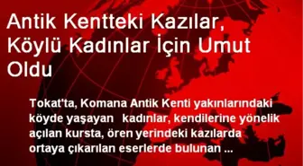 Antik Kentteki Kazılar, Köylü Kadınlar İçin Umut Oldu