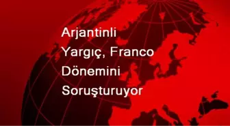 Arjantinli Yargıç, Franco Dönemini Soruşturuyor