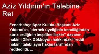 Aziz Yıldırım'ın Talebine Ret