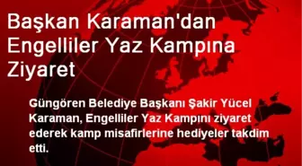 Başkan Karaman'dan Engelliler Yaz Kampına Ziyaret