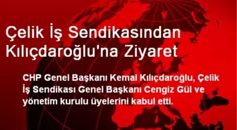 Çelik İş Sendikasından Kılıçdaroğlu'na Ziyaret