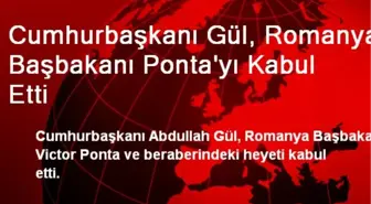 Cumhurbaşkanı Gül, Romanya Başbakanı Ponta'yı Kabul Etti