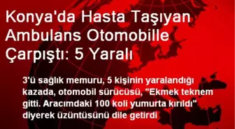 Konya'da Hasta Taşıyan Ambulans Otomobille Çarpıştı: 5 Yaralı