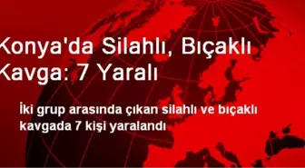 Konya'da Silahlı, Bıçaklı Kavga: 7 Yaralı