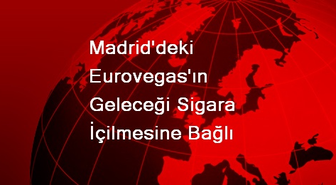 Madrid'deki Eurovegas'ın Geleceği Sigara İçilmesine Bağlı