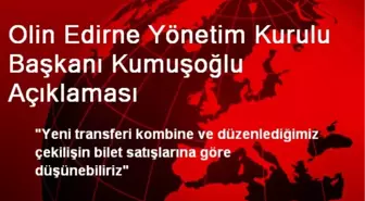 Olin Edirne Yönetim Kurulu Başkanı Kumuşoğlu Açıklaması