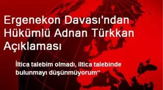 Ergenekon Davası'ndan Hükümlü Adnan Türkkan Açıklaması