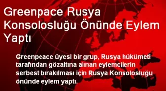 Greenpace Rusya Konsolosluğu Önünde Eylem Yaptı