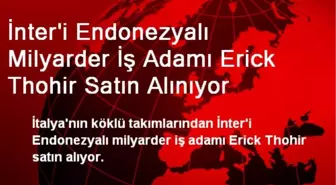 İnter'i Endonezyalı Milyarder İş Adamı Erick Thohir Satın Alınıyor