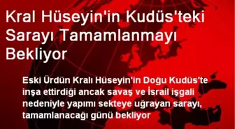 Kral Hüseyin'in Kudüs'teki Sarayı Tamamlanmayı Bekliyor