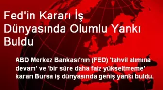 Fed'in Kararı İş Dünyasında Olumlu Yankı Buldu