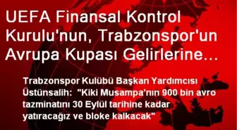 UEFA Finansal Kontrol Kurulu'nun, Trabzonspor'un Avrupa Kupası Gelirlerine Geçici Olarak El Koyması