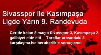 Sivasspor ile Kasımpaşa Ligde Yarın 9. Randevuda