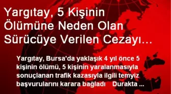 Yargıtay, 5 Kişinin Ölümüne Neden Olan Sürücüye Verilen Cezayı Bozdu