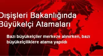 Dışişleri Bakanlığında Büyükelçi Atamaları