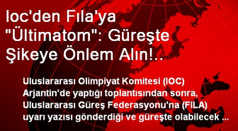 Ioc'den Fıla'ya 'Ültimatom': Güreşte Şikeye Önlem Alın!..