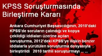 KPSS Soruşturmasında Birleştirme Kararı