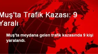 Muş'ta Trafik Kazası: 9 Yaralı