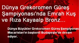 Dünya Grekoromen Güreş Şampiyonası'nda Emrah Kuş ve Rıza Kayaalp Bronz Madalya İçin Mindere Çıkacak