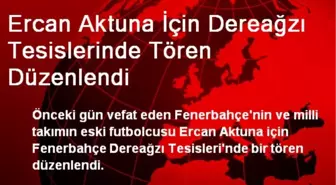 Ercan Aktuna İçin Dereağzı Tesislerinde Tören Düzenlendi