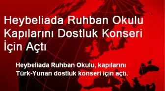 Heybeliada Ruhban Okulu Kapılarını Dostluk Konseri İçin Açtı