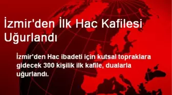 İzmir'den İlk Hac Kafilesi Uğurlandı