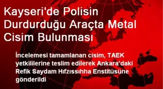 Kayseri'de Polisin Durdurduğu Araçta Metal Cisim Bulunması