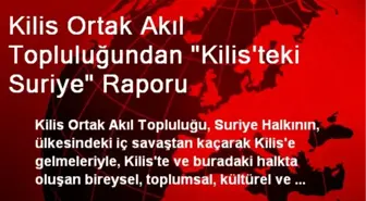 Kilis Ortak Akıl Topluluğundan 'Kilis'teki Suriye' Raporu