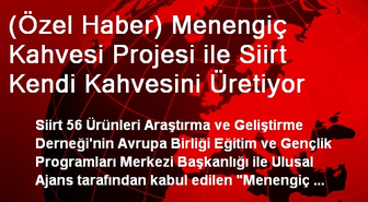 (Özel Haber) Menengiç Kahvesi Projesi ile Siirt Kendi Kahvesini Üretiyor
