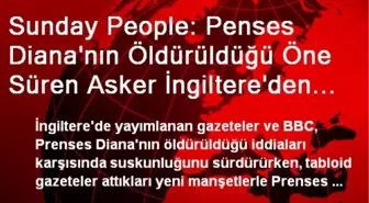 Sunday People: Penses Diana'nın Öldürüldüğü Öne Süren Asker İngiltere'den Kaçtı