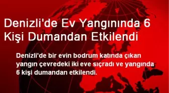 Denizli'de Ev Yangınında 6 Kişi Dumandan Etkilendi