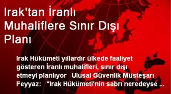 Irak'tan İranlı Muhaliflere Sınır Dışı Planı