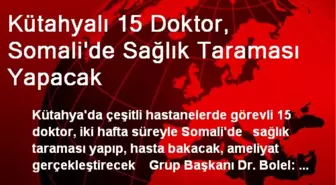 Kütahyalı 15 Doktor, Somali'de Sağlık Taraması Yapacak