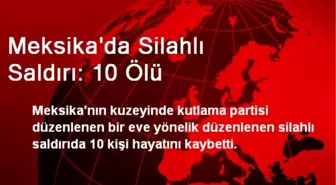 Meksika'da Silahlı Saldırı: 10 Ölü