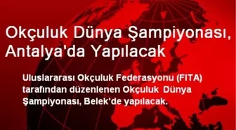 Okçuluk Dünya Şampiyonası, Antalya'da Yapılacak