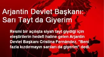 Arjantin Devlet Başkanı: Sarı Tayt da Giyerim