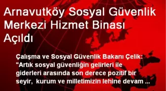 Arnavutköy Sosyal Güvenlik Merkezi Hizmet Binası Açıldı