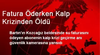 Fatura Öderken Kalp Krizinden Öldü