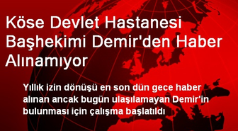Köse Devlet Hastanesi Başhekimi Demir'den Haber Alınamıyor