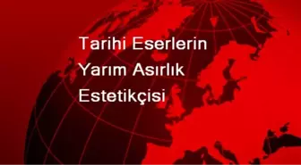 Tarihi Eserlerin Yarım Asırlık Estetikçisi