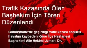 Trafik Kazasında Ölen Başhekim İçin Tören Düzenlendi