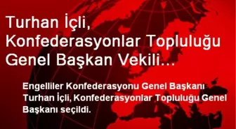 Turhan İçli, Konfederasyonlar Topluluğu Genel Başkan Vekili Seçildi